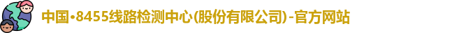 中国·8455线路检测中心(股份有限公司)-官方网站